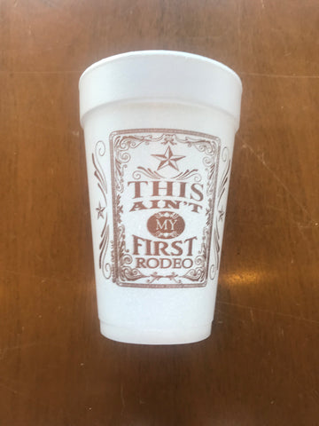 Styrofoam Cups - This Ain’t My First Rodeo