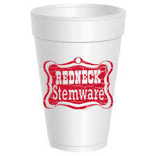 Styrofoam Cups - Redneck Stemware