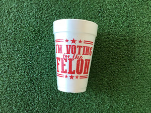 Styrofoam Cups - I’m Voting for the Felon