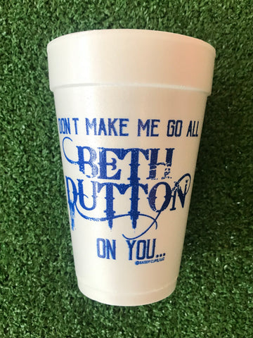 Styrofoam Cups - Don’t Make Me Go All Beth Dutton